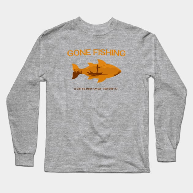 Gone Fishing - I will be back when i feel like it Long Sleeve T-Shirt by MellowGroove